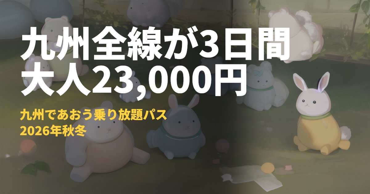 九州であおう乗り放題パスまとめ【3日間23,000円・発売中】｜コードナビ
