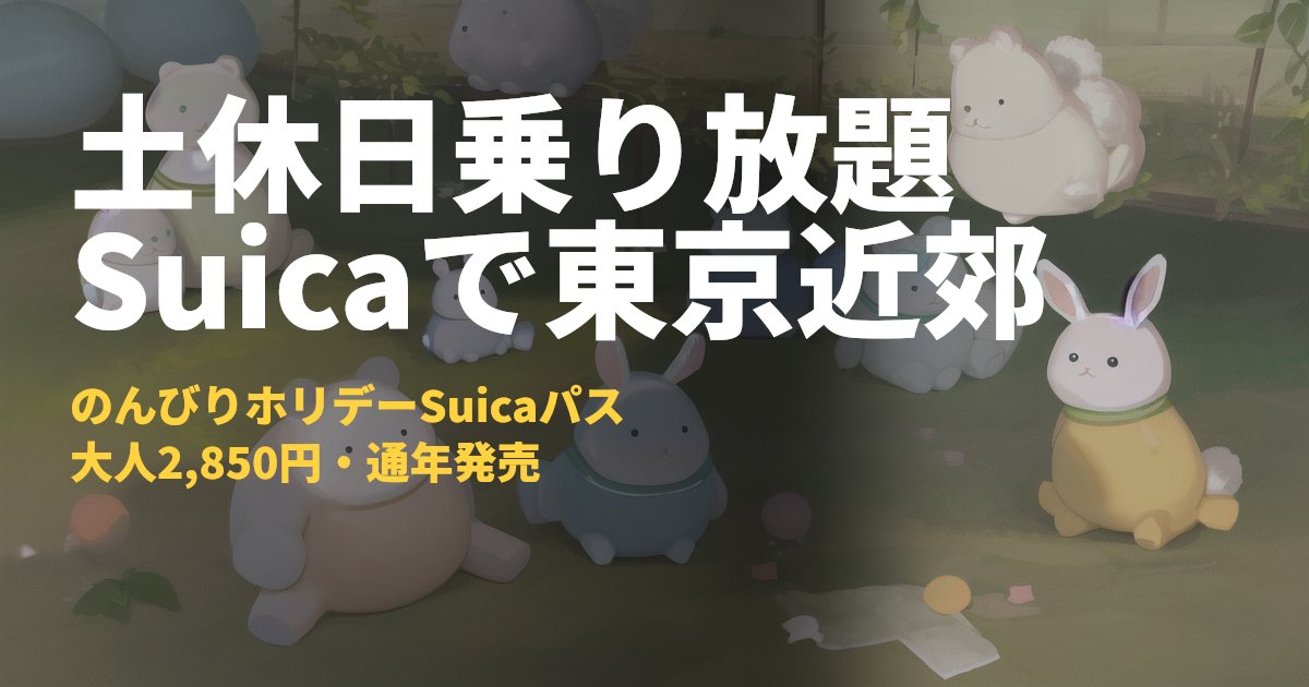 のんびりホリデーSuicaパスまとめ【土休日が1日2,850円】｜コードナビ