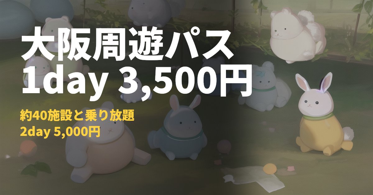 大阪周遊パス 料金・対象施設・買い方まとめ【1day 3,500円】｜コードナビ